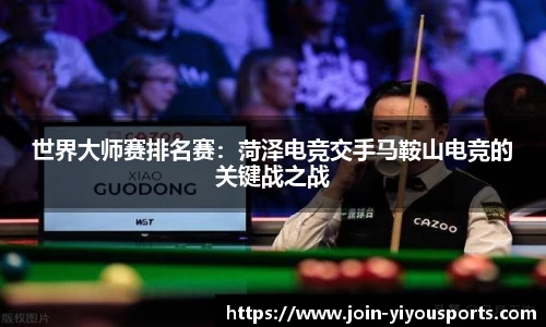 世界大师赛排名赛：菏泽电竞交手马鞍山电竞的关键战之战